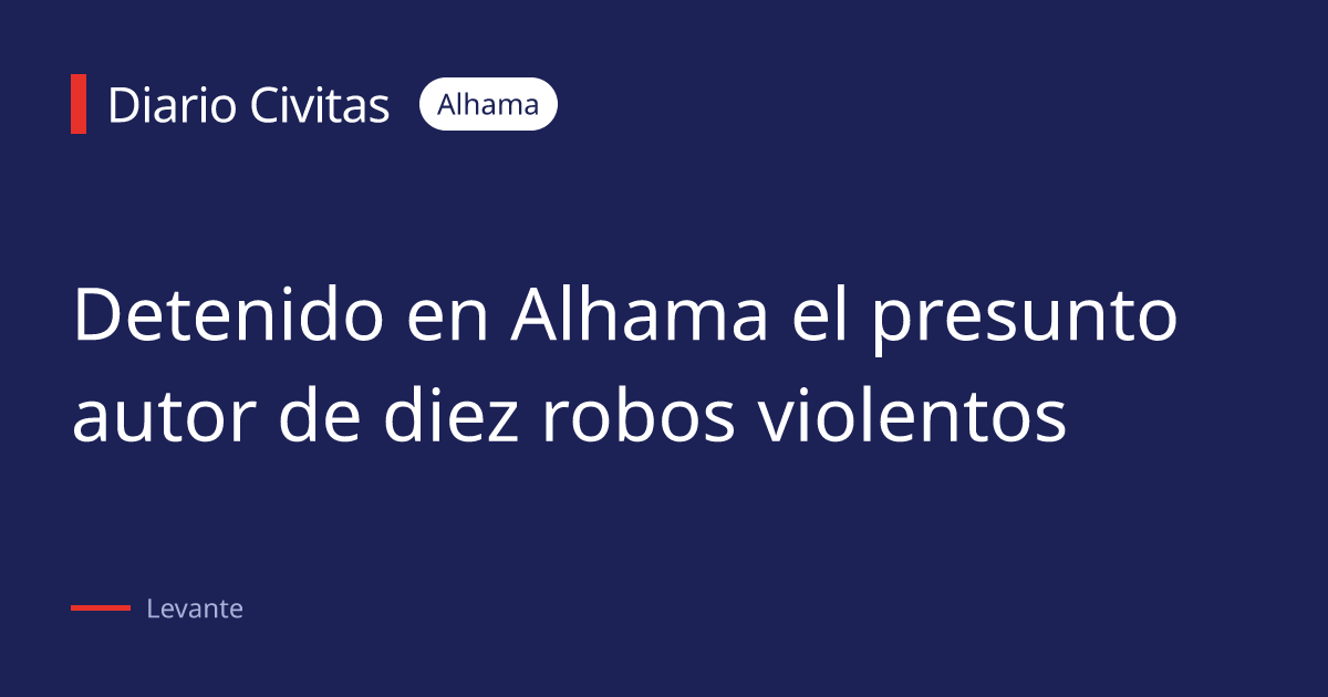 Detenido en Alhama el presunto autor de diez robos violentos