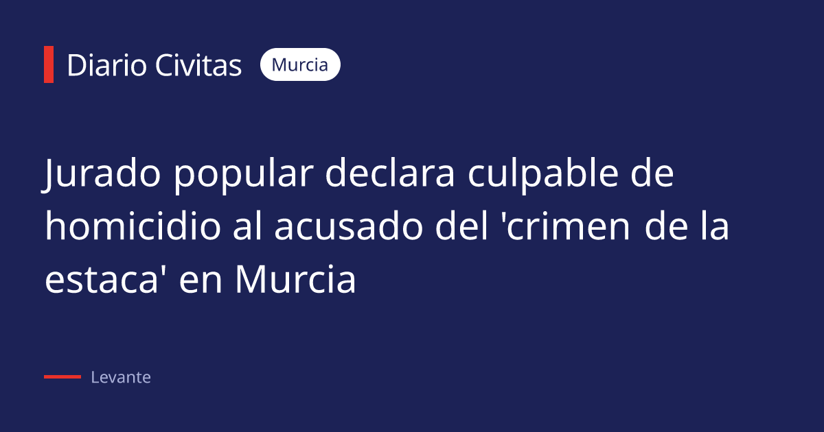 Jurado popular declara culpable de homicidio al acusado del 'crimen de la estaca' en Murcia