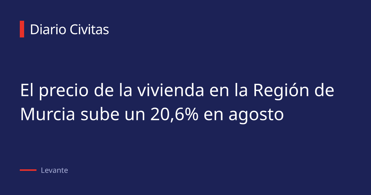 El precio de la vivienda en la Región de Murcia sube un 20,6% en agosto